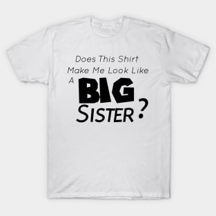 Does This Shirt Make Me Look Like a BIG SISTER, Big Sister Announcement T-Shirt